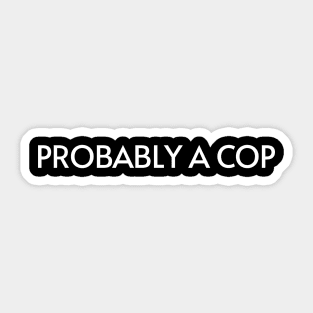 Probably A Cop l Sticker